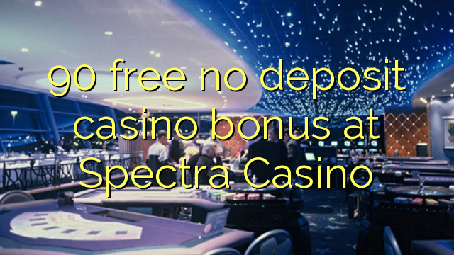 90 free no deposit casino bonus at Spectra Casino