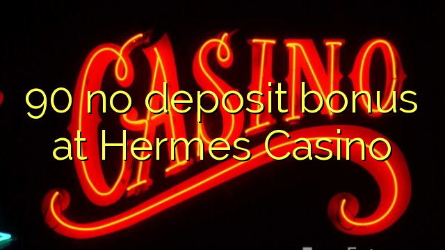 90 euweuh deposit bonus di Hermes Kasino