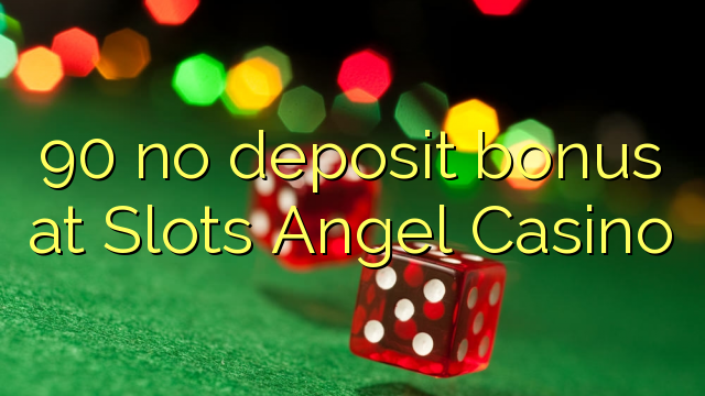 90 euweuh deposit bonus di liang Angel Kasino
