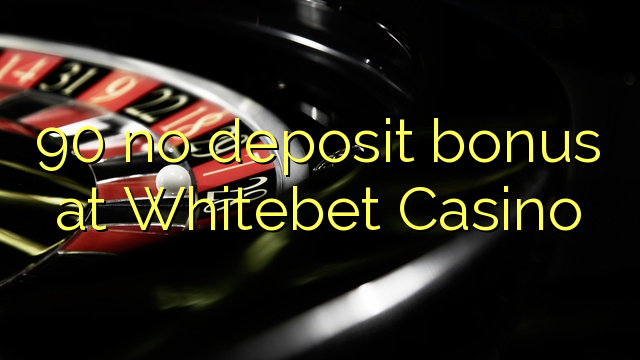 90 no deposit bonus at Whitebet Casino