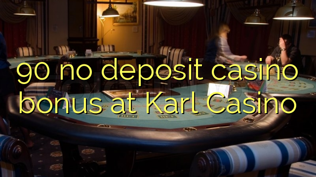 90 không có tiền đặt cọc tiền thưởng tại Casino Karl