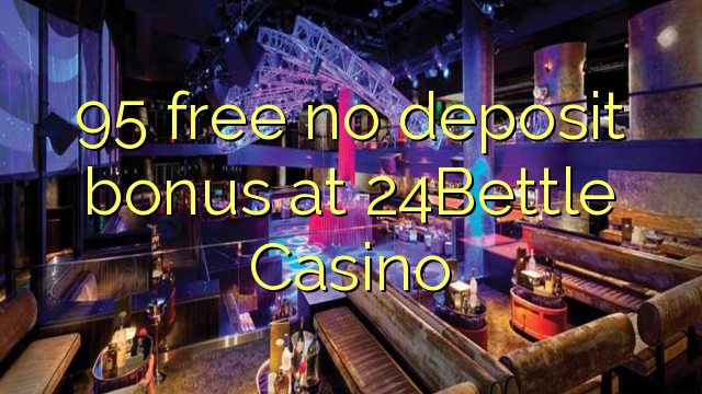 95 membebaskan ada bonus deposit dalam 24Bettle Casino
