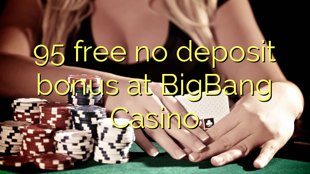 95 free no deposit bonus at BigBang Casino