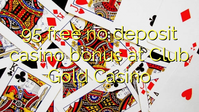 95 gratis tanpa bonus casino ing Club Gold Casino