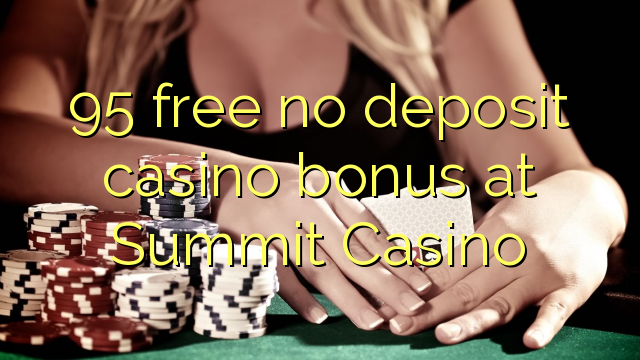 Ang 95 libre nga walay deposit casino bonus sa Summit Casino