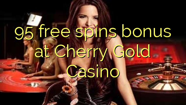 95 ilmaiskierrosbonuspelissä Cherry Gold Casino
