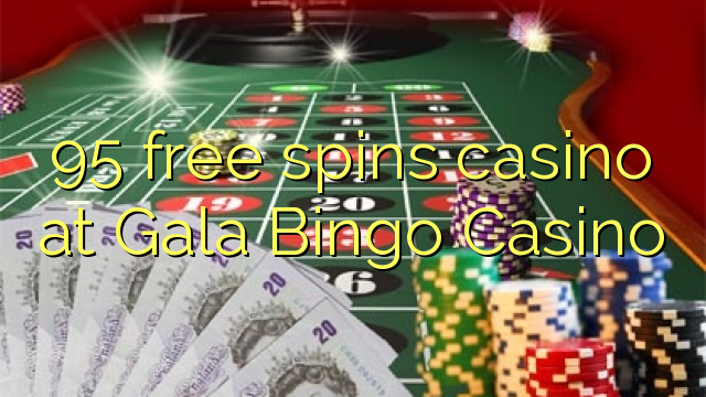 Το 95 καζίνο δωρεάν περιστροφών στο καζίνο Gala Bingo