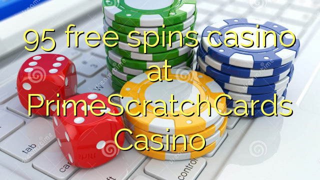 95 free spins casino at PrimeScratchCards Casino