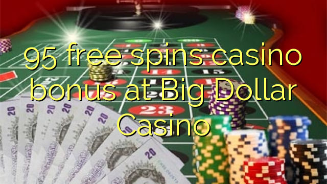 Ang 95 free spins casino bonus sa Big Dollar Casino