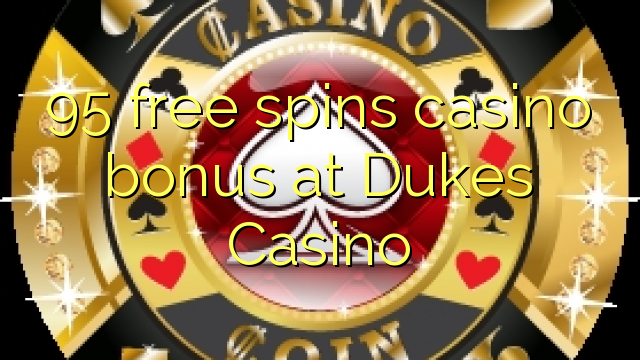 95 bébas spins bonus kasino di Dukes Kasino