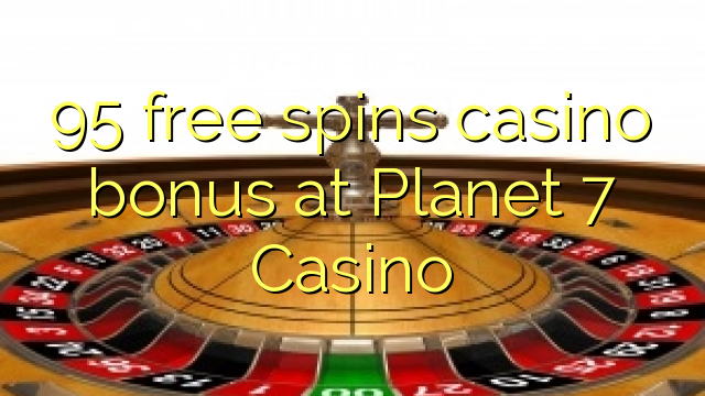 95 free spins casino bonus at Planet 7 Casino