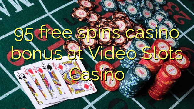 95 besplatno kreće casino bonus na Video Slots Casino