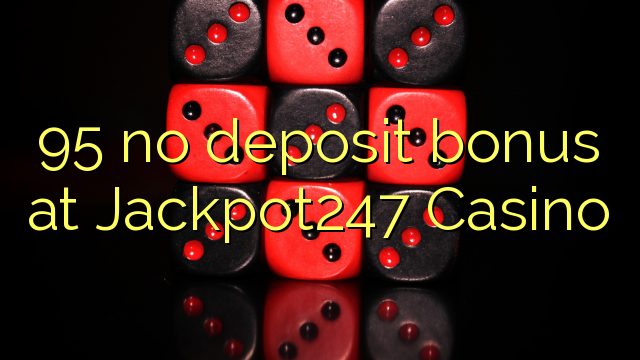 Jackpot95カジノでの247デポジットボーナス