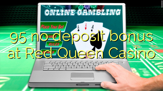 95 no deposit bonus at Red Queen Casino