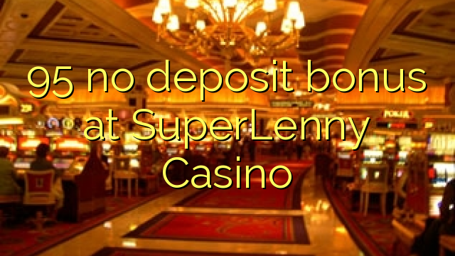 95 ບໍ່ມີເງິນຝາກຢູ່ SuperLenny Casino