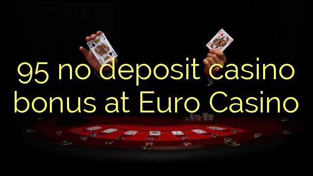 95 no deposit casino bonus at Euro Casino