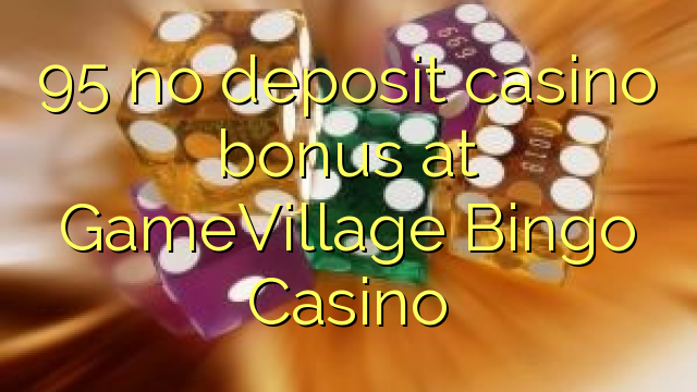 95 no deposit casino bonus at GameVillage Bingo Casino