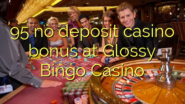 95 no deposit casino bonus at Glossy Bingo Casino