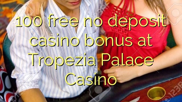 100 libirari ùn Bonus accontu Casinò à Tropezia Palace Casino