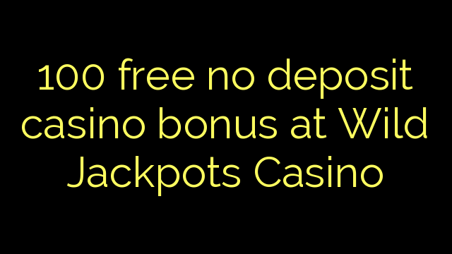 100 free no deposit casino bonus at Wild Jackpots Casino