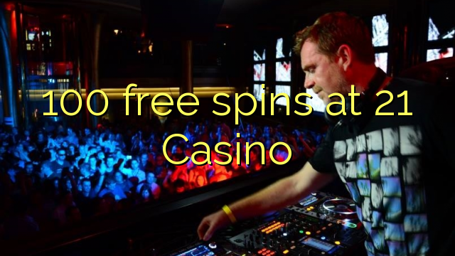 100 free spins at 21 Casino