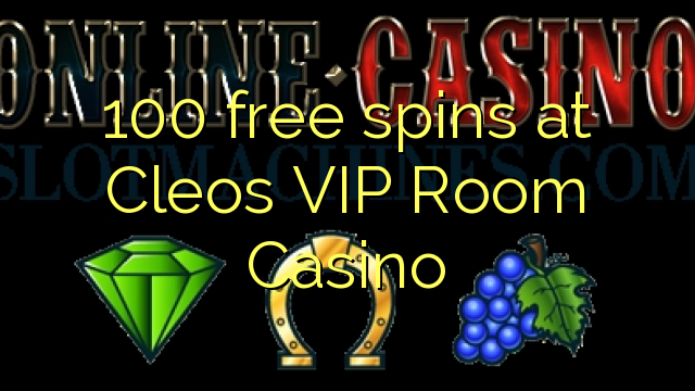 100 rotiri gratuite la Cleos VIP Room Casino