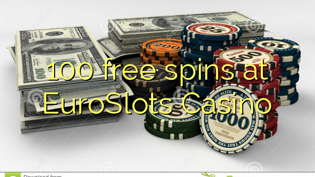 100 Brezplačni vrtljaji na EuroSlots Casino