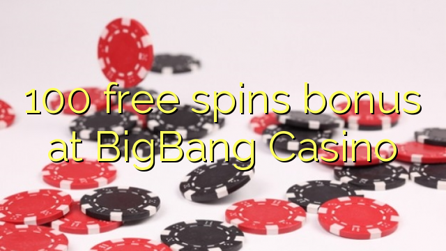 Tiền thưởng miễn phí 100 tại BigBang Casino