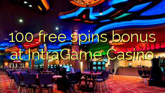 100 free spins bonus at IntraGame Casino 100 free spins bonus at IntraGame Casino