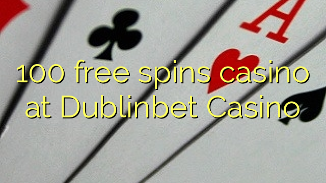 100 free spins casino at Dublinbet Casino
