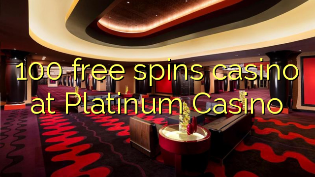 "100" nemokamai sustoja kazino "Platinum Casino"