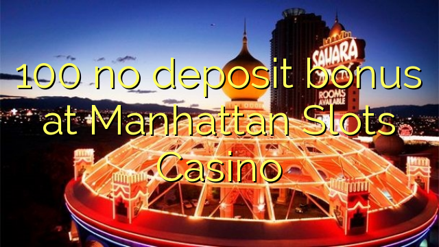 100 មិនមានប្រាក់កម្រៃប្រាក់កក់នៅកាស៊ីណូ Manhattan Slots