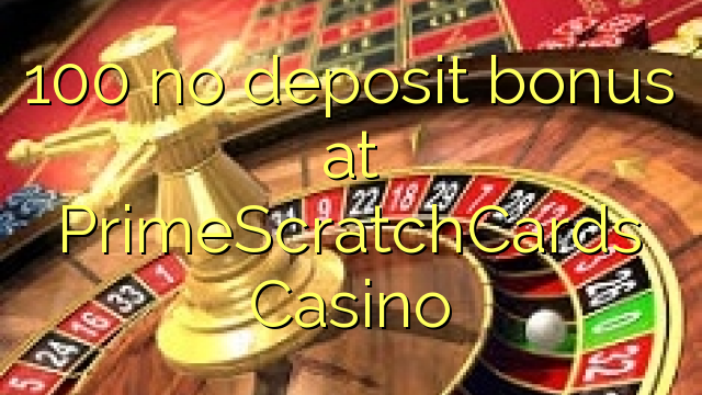 100 no deposit bonus at PrimeScratchCards Casino