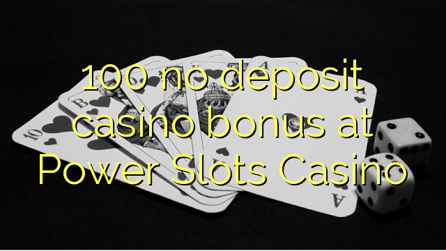 100 tidak memiliki bonus deposit kasino di Power Slots Casino
