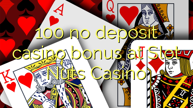 100 no deposit casino bonus at Slot Nuts Casino