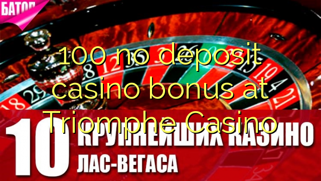 100 no deposit casino bonus at Triomphe Casino
