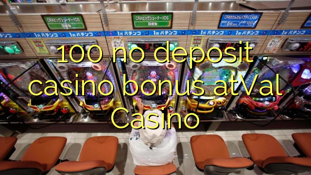 100 no deposit casino bonus atVal Casino