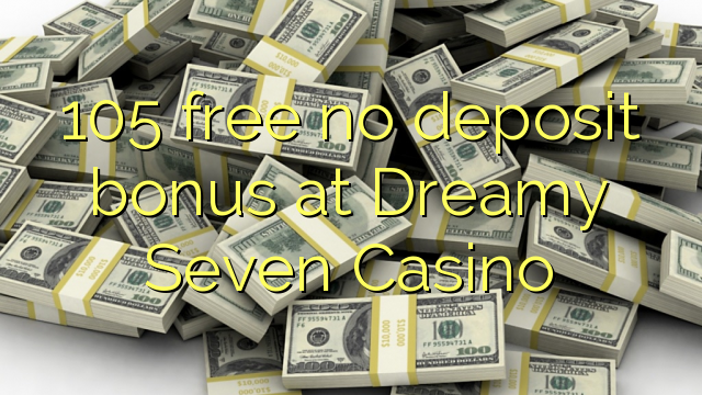 105 free no deposit bonus at Dreamy Seven Casino