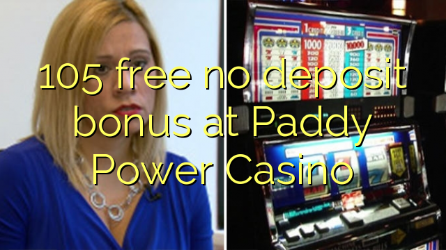 105 free no deposit bonus at Paddy Power Casino