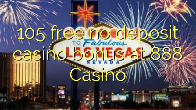105 free no deposit casino bonus at 888 Casino
