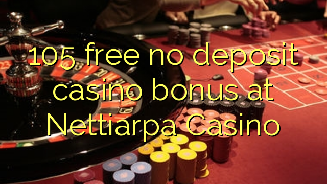 Ang 105 libre nga walay deposit casino bonus sa Nettiarpa Casino