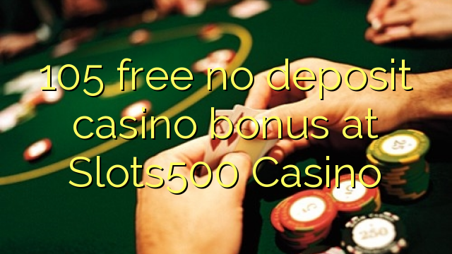 105 liberigi neniun deponejo kazino bonus ĉe Slots500 Kazino