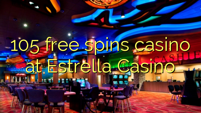 105 gratis draai casino by Estrella Casino