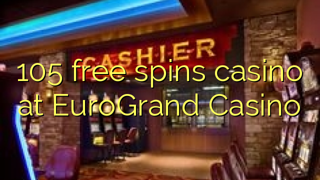 105 free spins casino at EuroGrand Casino