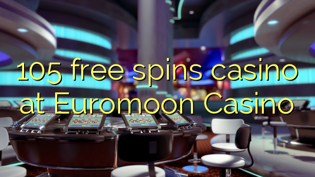 105 lirë vishet kazino në Euromoon Kazino