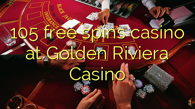 Ang 105 free spins casino sa Golden Riviera Casino
