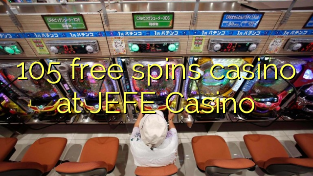 105 free spins casino at JEFE Casino