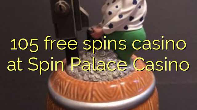 105 free spins casino à Spin Palace Casino