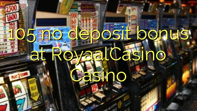 105 no deposit bonus at RoyaalCasino 