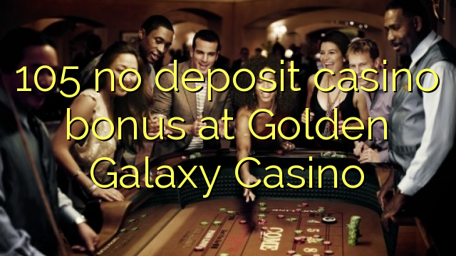 105 neniu deponejo kazino bonus ĉe Ora Galaksio Kazino